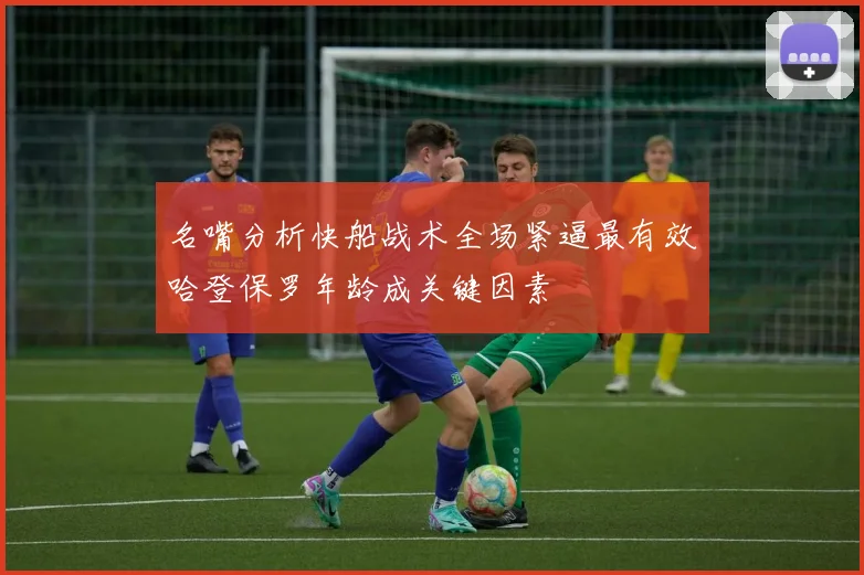 名嘴分析快船战术全场紧逼最有效哈登保罗年龄成关键因素