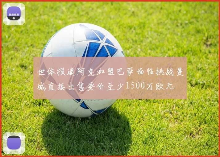 世体报道阿克加盟巴萨面临挑战曼城直接出售要价至少1500万欧元