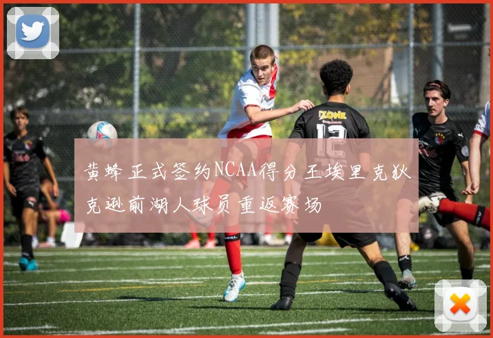 黄蜂正式签约NCAA得分王埃里克狄克逊前湖人球员重返赛场