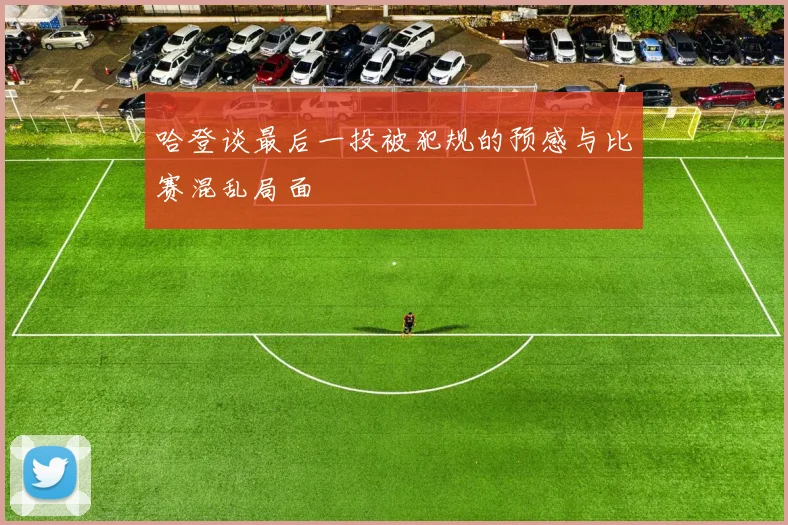 哈登谈最后一投被犯规的预感与比赛混乱局面
