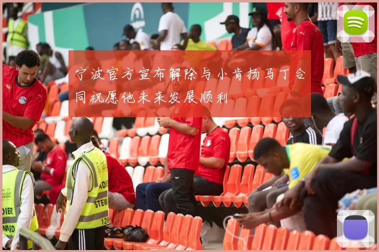 宁波官方宣布解除与小肯扬马丁合同祝愿他未来发展顺利