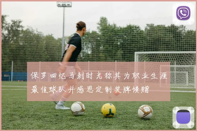 保罗回忆马刺时光称其为职业生涯最佳球队并感恩定制奖牌馈赠