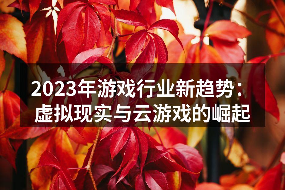 2023年游戏行业新趋势：虚拟现实与云游